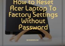 How to Reset Acer Laptop To Factory Settings Without Password – 2022 Guide For You