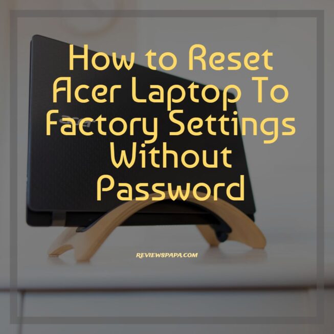 How to Reset Acer Laptop To Factory Settings Without Password