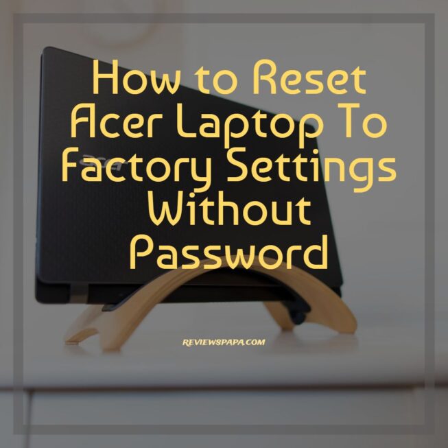 How To Reset Acer Laptop To Factory Settings Without Password - 2023 ...