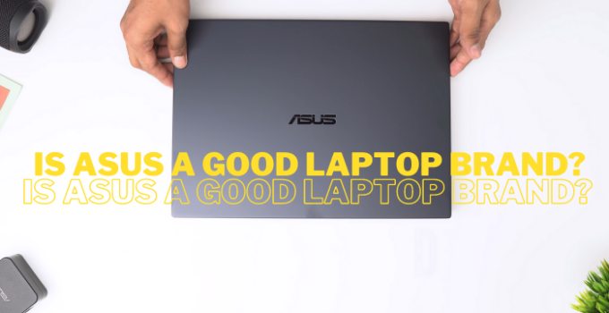 Is Asus a Good Laptop Brand?