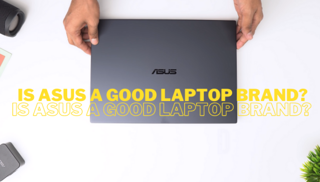 Is Asus a Good Laptop Brand?