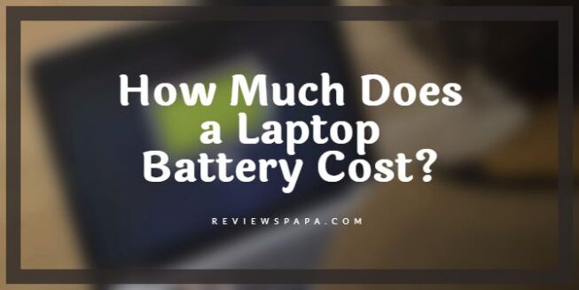 How Much Does a Laptop Battery Cost? - 2022 Complete Beginners Guide